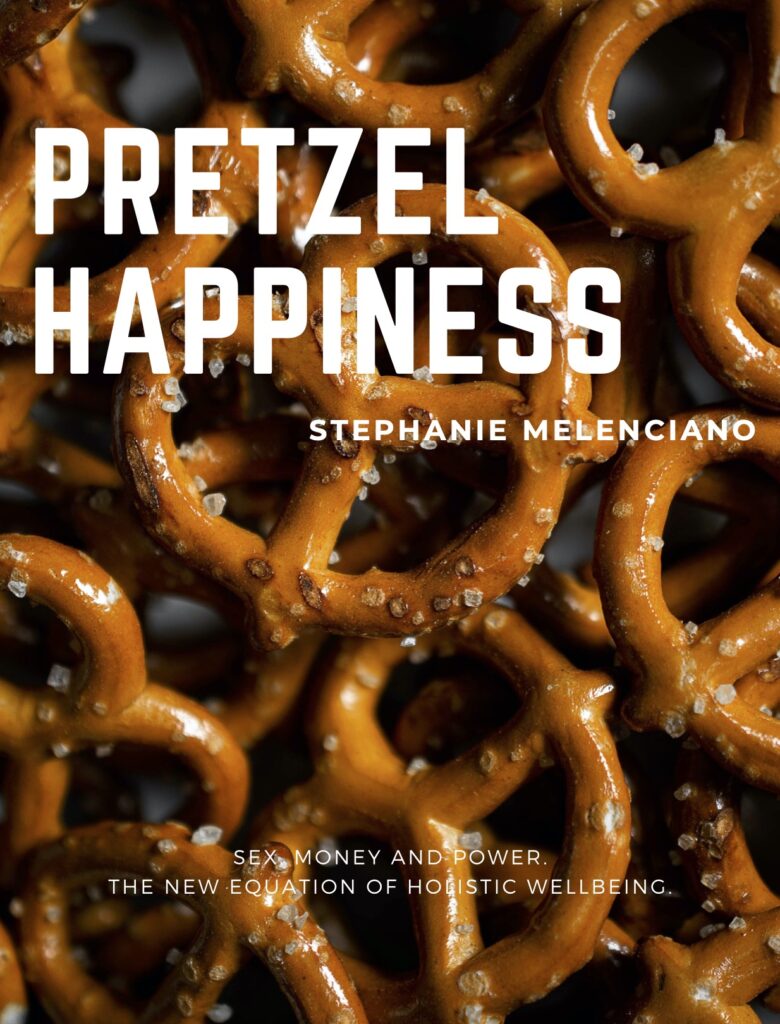 Pretzel Happiness. Sex, Money, and Power. The new equation to holistic wellbeing. 